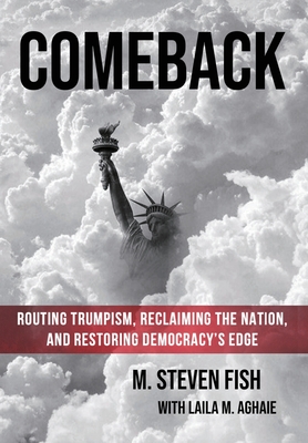 Comeback: Routing Trumpism, Reclaiming the Nation, and Restoring Democracy's Edge - M. Steven Fish