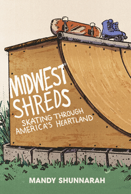 Midwest Shreds: Skating Through America's Heartland - Mandy Shunnarah