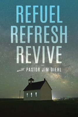 Coperta cărții 'Refuel Refresh Revive with Pastor Jim Diehl - Jim Diehl'