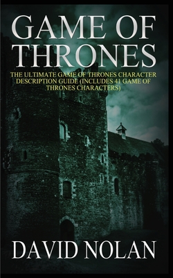 Game of Thrones: The Ultimate Game of Thrones Character Description Guide (Includes 41 Game of Thrones Characters) - David Nolan