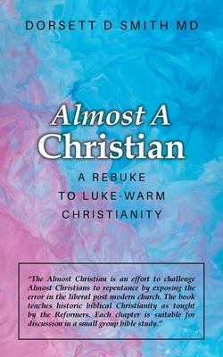 Almost a Christian: A Rebuke to Luke-Warm Christianity - Dorsett D. Smith