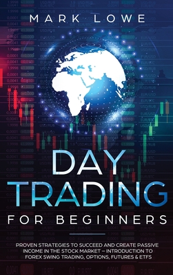 Day Trading: Proven Strategies to Succeed and Create Passive Income in the Stock Market - Introduction to Forex Swing Trading, Opti - Mark Lowe