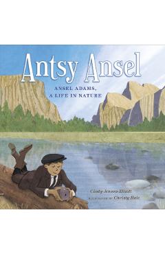 Antsy Ansel: Ansel Adams, a Life in Nature - Cindy Jenson-elliott