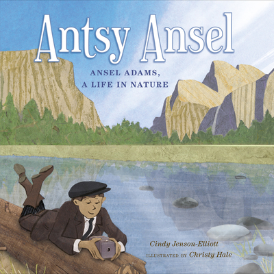 Antsy Ansel: Ansel Adams, a Life in Nature - Cindy Jenson-elliott