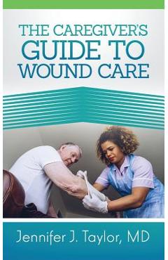 Coperta cărții 'A Caregiver's Guide to Wound Care - Jennifer J. Taylor'