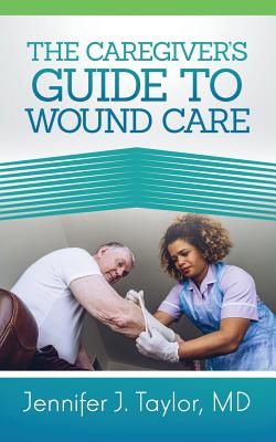 A Caregiver's Guide to Wound Care - Jennifer J. Taylor