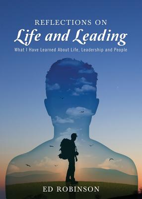 Reflections on Life and Leading: What I Have Learned About Life, Leadership and People - Ed Robinson