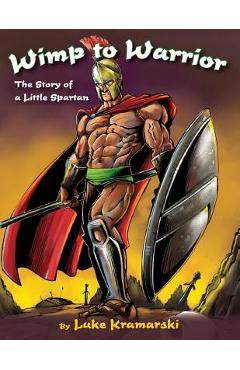 Poza produsului Wimp to Warrior: The Story of a Little Spartan - Luke Kramarski