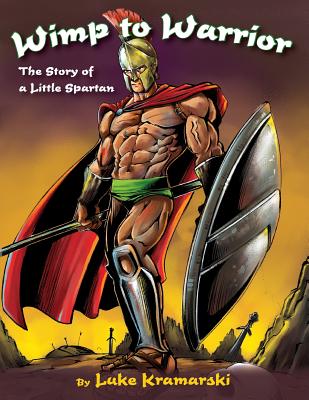 Wimp to Warrior: The Story of a Little Spartan - Luke Kramarski