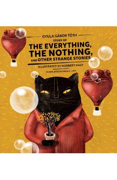 Coperta cărții 'Story of the Everything, the Nothing, and Other Strange Stories - Gyula Gábor Tóth'