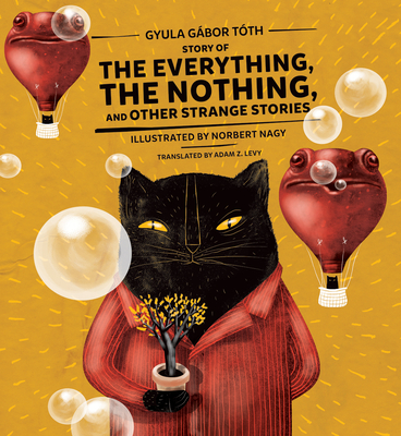 Story of the Everything, the Nothing, and Other Strange Stories - Gyula Gábor Tóth