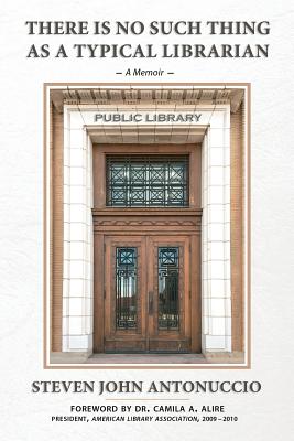 There is No Such Thing as a Typical Librarian - Steven John Antonuccio