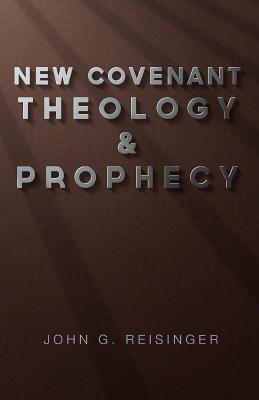 New Covenant Theology and Prophecy - John G. Reisinger