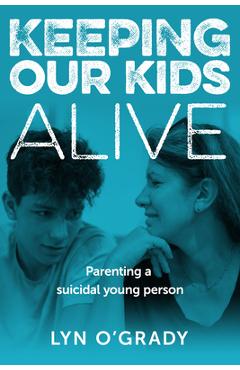 Poza produsului Keeping Our Kids Alive: Parenting a suicidal young person - Lyn O'grady