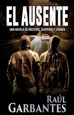 El ausente: Una novela de misterio, suspense y crimen - Ral Garbantes