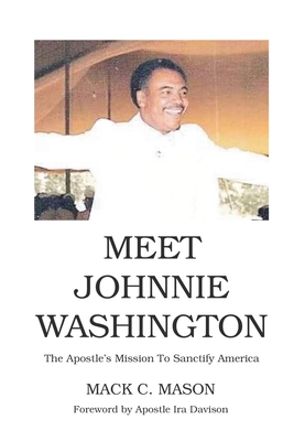 Meet Johnnie Washington: The Apostle's Mission To Sanctify America - Mack C. Mason