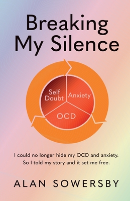 Breaking My Silence: I could no longer hide my OCD and anxiety. So I told my story and it set me free. - Alan Sowersby