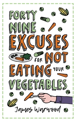 Coperta cărții '49 Excuses for Not Eating Your Vegetables - James Warwood'