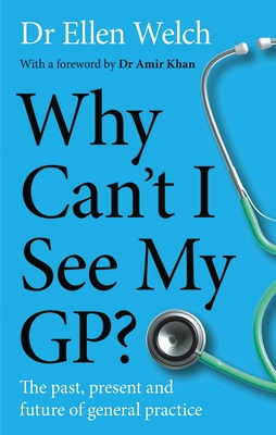 Why Can't I See My Gp?: The Past, Present and Future of General Practice - Ellen Welch