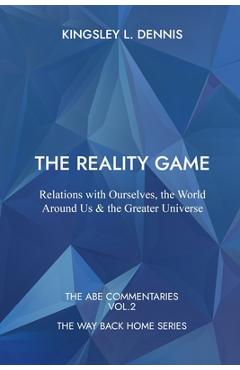 Poza produsului The Reality Game: Relations with Ourselves, the World Around Us & the Greater Universe - Kingsley L. Dennis