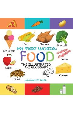 Coperta cărții 'My First Words: Foods: The Illustrated A-Z Glossary Of Food & Drink For Preschoolers - Wanderlust Press'