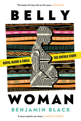 Belly Woman: Birth, Blood & Ebola: The Untold Story - Benjamin Black