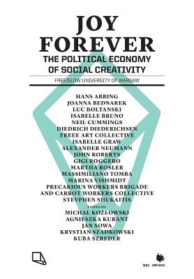 Joy Forever: The Political Economy of Social Creativity - Michal Kozlowski