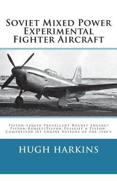 Poza produsului Soviet Mixed Power Experimental Fighter Aircraft: Piston-Liquid Propellant Rocket Engine/Piston-Ramjet/Piston-Pulsejet & Piston-Compressor Jet Engine - Hugh Harkins