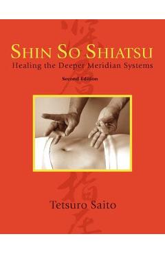 Coperta cărții 'Shin So Shiatsu: Healing the Deeper Meridian Systems, Second Edition - Tetsuro Saito'