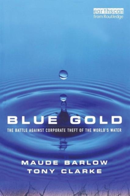 Blue Gold: The Battle Against Corporate Theft of the World's Water - Maude Barlow