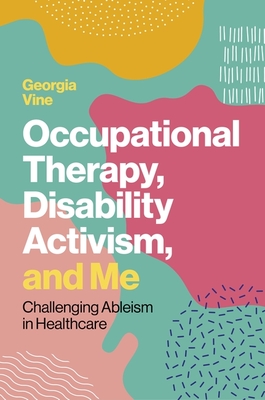Occupational Therapy, Disability Activism, and Me: Challenging Ableism in Healthcare - Georgia Vine