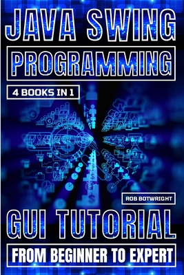Coperta cărții 'Java Swing Programming: GUI Tutorial From Beginner To Expert - Rob Botwright'