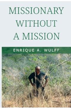 Poza produsului Missionary without a Mission... - Enrique A. Wulff