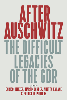 After Auschwitz: The Difficult Legacies of the Gdr - Enrico Heitzer