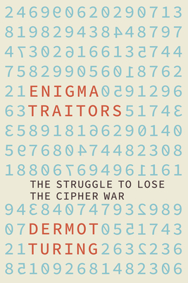 The Enigma Traitors: Spy and Counterspy in World War II - Dermot Turing