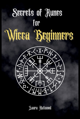 Secrets of Runes for Wicca Beginners: Start to learn how to Use Runes if you are an absolute wicca Beginner. How to become a Witch with the Ancient Kn - Laura Hatwood
