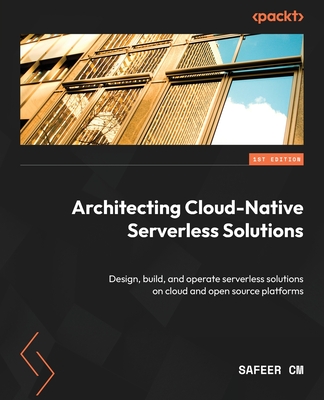 Coperta cărții 'Architecting Cloud-Native Serverless Solutions: Design, build, and operate serverless solutions on cloud and open'