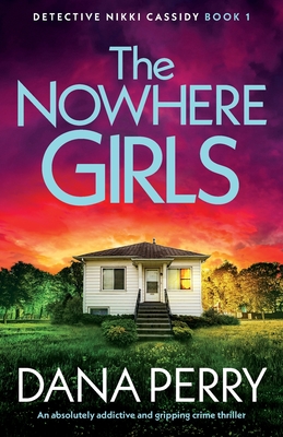 The Nowhere Girls: An absolutely addictive and gripping crime thriller - Dana Perry