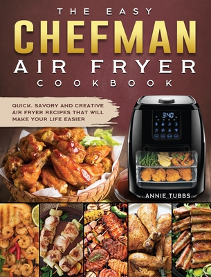 Coperta cărții 'The Easy Chefman Air Fryer Cookbook: Quick, Savory and Creative AIR FRYER Recipes That Will Make Your Life Easier -'