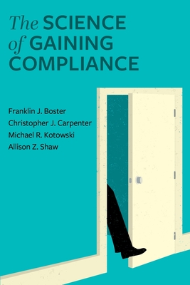 The Science of Gaining Compliance - Franklin J. Boster