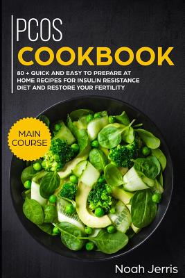 Pcos Cookbook: Main Course - 80 + Quick and Easy to Prepare at Home Recipes for Insulin Resistance Diet and Restore Your Fertility (P - Noah Jerris