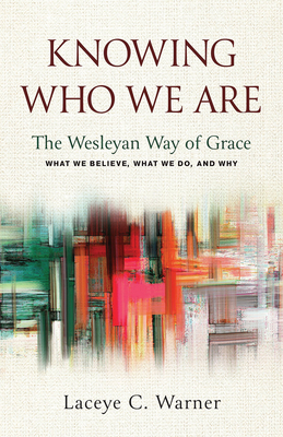 Knowing Who We Are: The Wesleyan Way of Grace - Laceye C. Warner