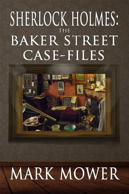 Sherlock Holmes: The Baker Street Case Files - Mark Mower
