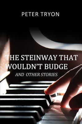 The Steinway That Wouldn't Budge (Confessions of a Piano Tuner) - Peter Tryon