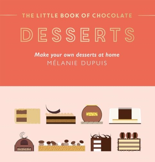 The Little Book of Chocolate: Desserts: Make Your Own Desserts at Home - Melanie Dupuis