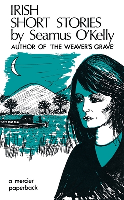 Irish Short Stories by Seamus O' Kelly: Author of The Weaver's Grave - Seamus O' Kelly