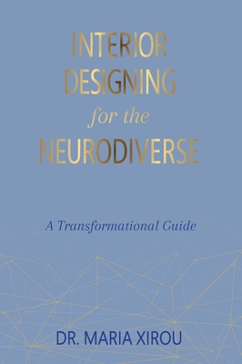 Interior Designing for the Neurodiverse: A Transformational Guide - Maria Xirou