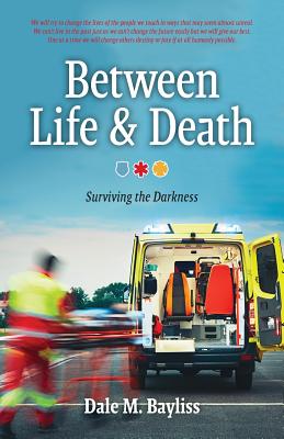Between Life & Death: Surviving the Darkness - Dale M. Bayliss