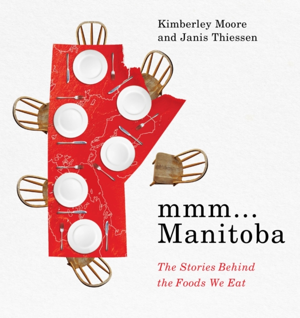 MMM... Manitoba: The Stories Behind the Foods We Eat - Kimberley Moore