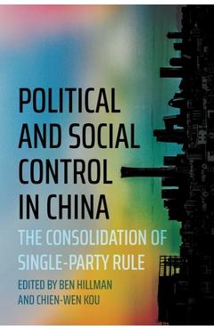 Coperta cărții 'Political and Social Control in China: The Consolidation of Single-Party Rule - Ben Hillman'